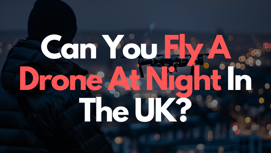 Can You Fly A Drone At Night In The UK