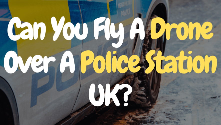 Can You Fly A Drone Over A Police Station UK