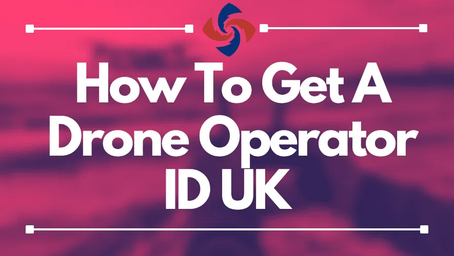 How To Get A Drone Operator ID UK